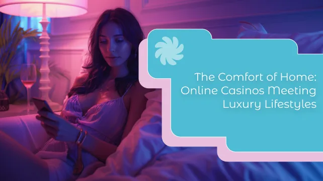 The Comfort of Home: Online Casinos Meeting Luxury Lifestyles