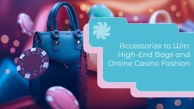 Accessorize to Win: The Luxurious Intersection of High-End Bags and Online Casino Fashion